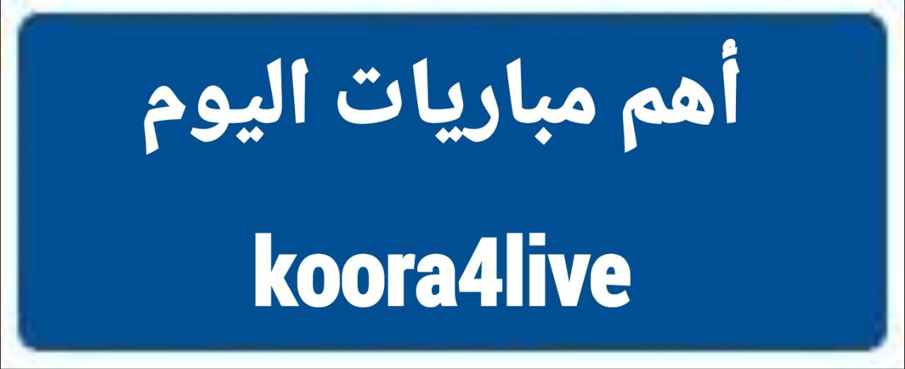 كورة 4 لايف - koora4live اهم مباريات اليوم اون لاين
